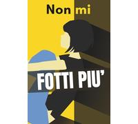 Non mi fotti più. Basta maltrattamento e violenze.: Per le donne vittime di violenza domestica, fisica e psicologica