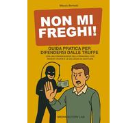 Non mi freghi!: Guida pratica per difendersi dalle truffe con una presentazione delle principali e più recenti truffe e le soluzioni da adottare
