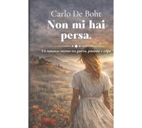 Non mi hai persa: Un romanzo intenso tra guerra, passione e colpa