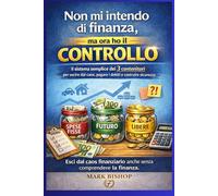 Non mi intendo di finanza, ma ora ho il controllo: Il sistema semplice dei 3 contenitori per uscire dal caos, pagare i debiti e costruire sicurezza