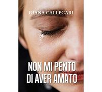 Non mi pento di aver amato di Diana Callegari, 2020, Youcanprint