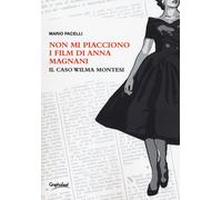 Non mi piacciono i film di Anna Magnani. Il caso Wilma Montesi - Pacelli Mario