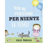 Non mi piacciono per niente le feste! Ediz. a colori