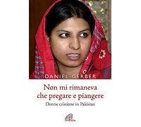 Non mi rimaneva che pregare e piangere. Donne cristiane in Pakistan