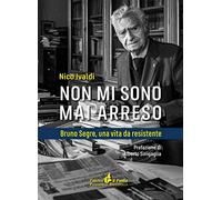 Non mi sono mai arreso. Bruno Segre, una vita da resistente