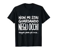 Non Mi STAI Guardando negli Occhi MAGARI Prova più in su Maglietta