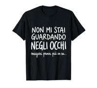 Non Mi STAI Guardando negli Occhi MAGARI Prova più in su Maglietta
