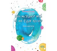 Non mi stanco mai di un cielo azzurro. Doni dall'arte - Trovato Gabriella
