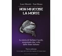 Non mi uccise la morte. La storia di Stefano Cucchi, assassinato due volte dallo Stato italiano