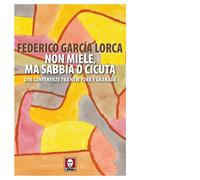 Libri GarcÃa Lorca Federico - Non Miele, Ma Sabbia O Cicuta. Due Conferenze Tra