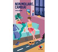 Non mollare, cambia! Manuale per cambiare vita se non sai come farlo