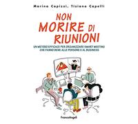Non morire di riunioni. Un metodo efficace per organizzare smart meeting c...