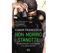 Non morirò stanotte. Un comandante, la sua squadra e la caduta dell'Isis -...