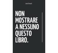 Non Mostrare A Nessuno Questo Libro: Libro di auto-aiuto | Crescita personale | Superare una rottura | Lasciare andare il passato