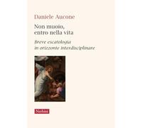 Non muoio, entro nella vita. Breve escatologia in orizzonte interdisciplinare