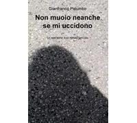 Non muoio neanche se mi uccidono. La vera storia di un tentato omicidio