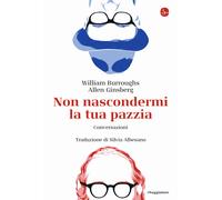 Non nascondermi la tua pazzia. Conversazioni - Burroughs William S., Ginsb...