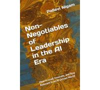 Non-Negotiables of Leadership in the AI Era: How to Lead, Innovate, and Stay Relevant in an AI-Driven World