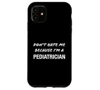Non odiarmi perché sono un pediatra - Divertente Custodia per iPhone 11
