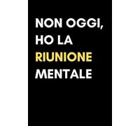 Non oggi, ho la riunione mentale: Quaderno a Righe Divertente Per Menti Stanche Ma Creative