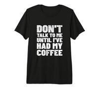 Non parlarmi finché Non Ho bevuto Il Mio caffè Maglietta Premium