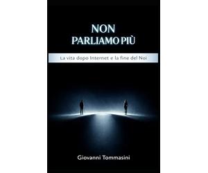 NON PARLIAMO PIÙ: La vita dopo Internet e la fine del Noi