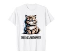 Non pensarci nemmeno, Sono Un Gatto Divertente decaffeinato Maglietta