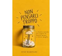 NON PENSARCI TROPPO: 10 Storie antiche per capire la nostra mente e vivere meglio