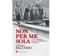 Non per me sola. Storia delle italiane attraverso i romanzi - Palumbo Valeria