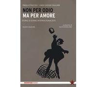 Non per odio ma per amore. Storie di donne internazionaliste. Nuova ediz.