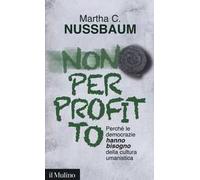 Non per profitto. Perché le democrazie hanno bisogno della cultura umanistica