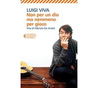 Non per un dio ma nemmeno per gioco. Vita di Fabrizio De André