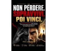 Non Perdere. Sopravvivi. Poi Vinci.: La psicologia brutale del trading: come gestire perdite, emozioni devastanti e ricostruire una mentalità da trader profittevole