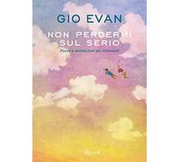 Non perdermi sul serio. Poesie e meditazioni per ritrovarsi