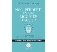 Non perderti in un bicchier d'acqua. Cento regole per imparare a vivere meglio