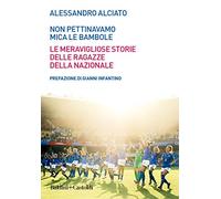 Non pettinavamo mica le bambole. Le meravigliose storie delle ragazze della nazionale