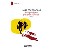 Non piangete per chi ha ucciso. Lew Archer. Vol. 3 - MacDonald Ross