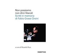 Non possiamo non dirci liberali. Scritti in memoria di Fabio Grassi Orsini