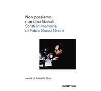 Non possiamo non dirci liberali. Scritti in memoria di Fabio Grassi Orsini