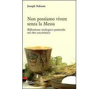 Non possiamo vivere senza la messa. Riflessione teologico-pastorale sul rito eucaristico e i suoi contenuti