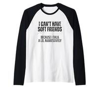 Non posso avere amici morbidi perché parlo in modo aggressivo Maglia con Maniche Raglan