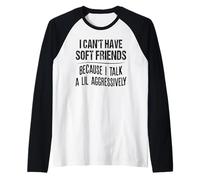 Non posso avere amici morbidi perché parlo in modo aggressivo Maglia con Maniche Raglan