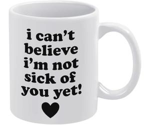 Non posso credere di essere ancora stufo di te. Tazze da caffè originali, tazza da caffè con stampa fronte-retro, tazza da tè in ceramica per mamma, papà, amico, moglie, marito, regalo da 11 once.