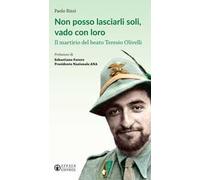 Non posso lasciarli soli, vado con loro. Il martirio del beato Teresio Olivelli