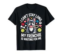 Non Posso restare a Lungo Il Mio Frenchie Mi Sta aspettando Maglietta
