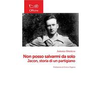 Non posso salvarmi da solo. Jacon, storia di un partigiano