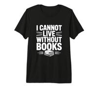 Non Posso Vivere Senza Libri Amante dei Libri letterari Maglietta Premium