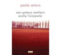 Non potevo metterci anche l'orizzonte. Nuova ediz.