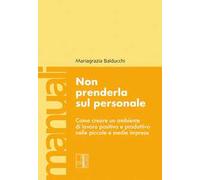 Non prenderla sul personale. Come creare un ambiente di lavoro positivo e produttivo nelle piccole e medie imprese