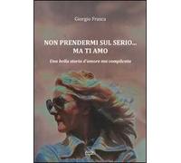 Non prendermi sul serio... ma ti amo. Una bella storia d'amore ma complicata